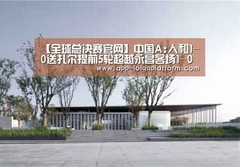 【全球总决赛官网】中国A:人和1-0送扎尔提前5轮超越永昌客场1-0深圳(图2) 世界赛官网